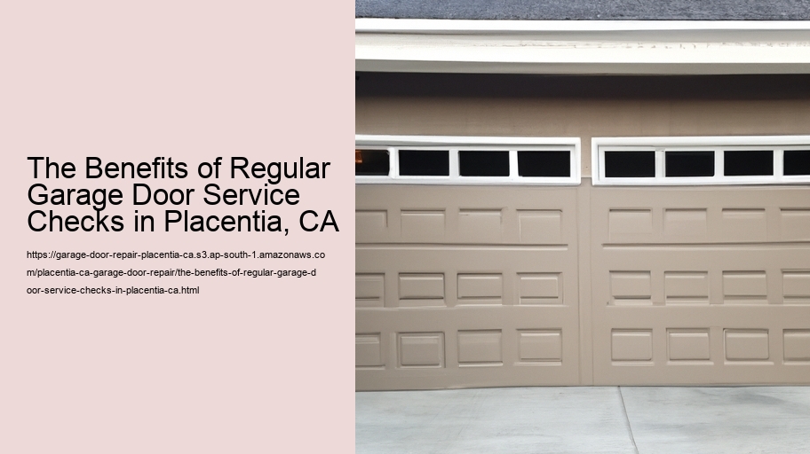 The Benefits of Regular Garage Door Service Checks in Placentia, CA