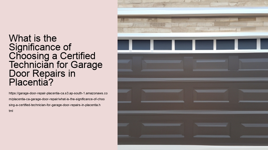 What is the Significance of Choosing a Certified Technician for Garage Door Repairs in Placentia?